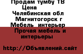Продам тумбу ТВ › Цена ­ 1 000 - Челябинская обл., Магнитогорск г. Мебель, интерьер » Прочая мебель и интерьеры   